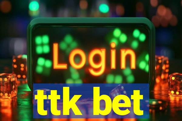 ttk bet